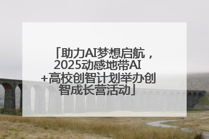 助力AI梦想启航，2025动感地带AI+高校创智计划举办创智成长营活动