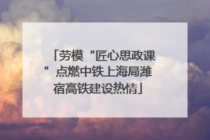 劳模“匠心思政课”点燃中铁上海局潍宿高铁建设热情