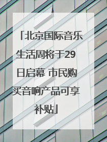 北京国际音乐生活周将于29日启幕 市民购买音响产品可享补贴
