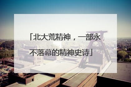 北大荒精神，一部永不落幕的精神史诗