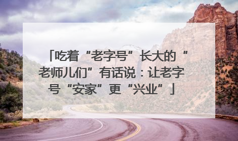 吃着“老字号”长大的“老师儿们”有话说：让老字号“安家”更“兴业”