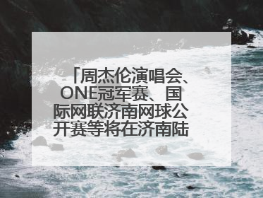 周杰伦演唱会、ONE冠军赛、国际网联济南网球公开赛等将在济南陆续举办