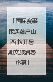 国际赛事接连落户山西 拉开暑期文旅消费序幕