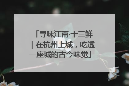寻味江南·十三鲜｜在杭州上城，吃透一座城的古今味觉