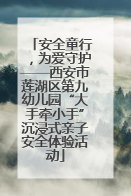 安全童行，为爱守护——西安市莲湖区第九幼儿园“大手牵小手”沉浸式亲子安全体验活动