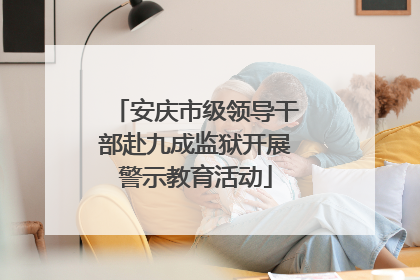 安庆市级领导干部赴九成监狱开展警示教育活动