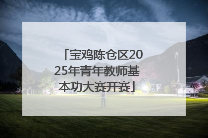 宝鸡陈仓区2025年青年教师基本功大赛开赛