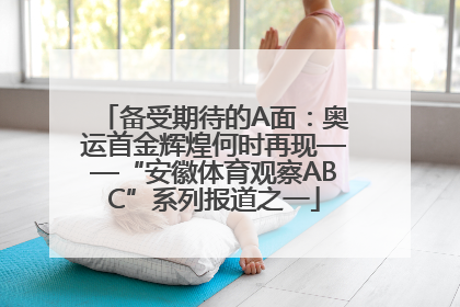 备受期待的A面：奥运首金辉煌何时再现——“安徽体育观察ABC”系列报道之一