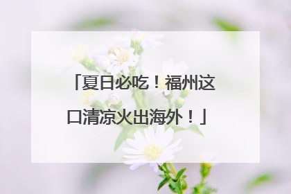 夏日必吃！福州这口清凉火出海外！