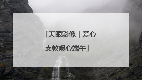 天眼影像｜爱心支教暖心端午