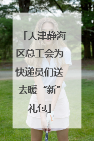 天津静海区总工会为快递员们送去暖“新”礼包