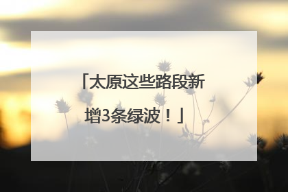 太原这些路段新增3条绿波！