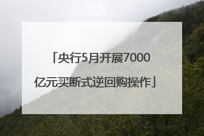 央行5月开展7000亿元买断式逆回购操作