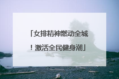 女排精神燃动全城！激活全民健身潮
