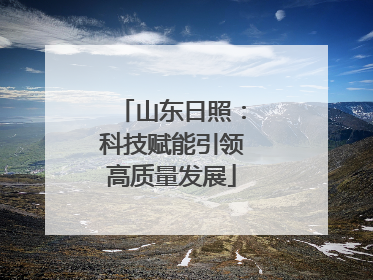 山东日照：科技赋能引领高质量发展