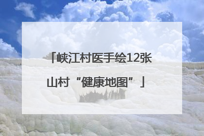 峡江村医手绘12张山村“健康地图”