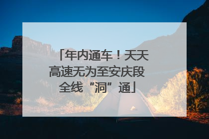 年内通车！天天高速无为至安庆段全线“洞”通