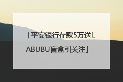 平安银行存款5万送LABUBU盲盒引关注