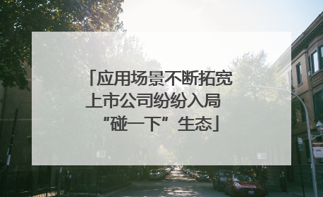应用场景不断拓宽 上市公司纷纷入局“碰一下”生态
