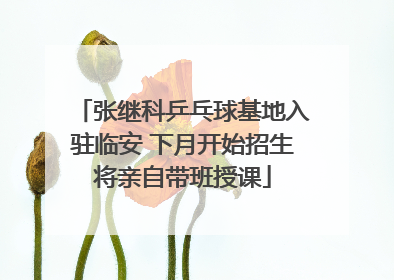 张继科乒乓球基地入驻临安 下月开始招生将亲自带班授课