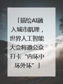 描绘AI融入城市肌理，世界人工智能大会将邀公众打卡“内环中环外环”