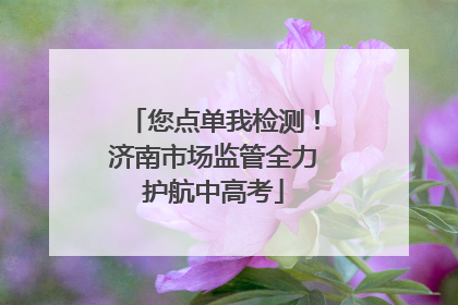 您点单我检测！济南市场监管全力护航中高考