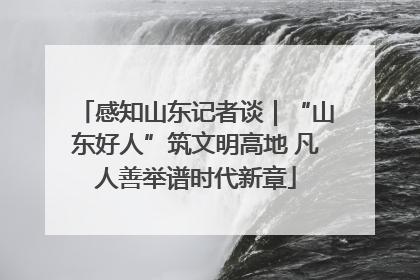 感知山东记者谈｜“山东好人”筑文明高地 凡人善举谱时代新章