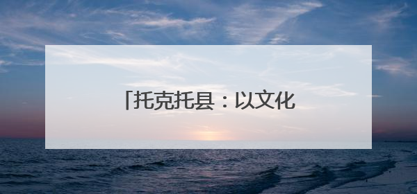 托克托县：以文化“软实力”铸就高质量发展“硬支撑”