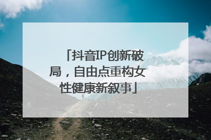 抖音IP创新破局，自由点重构女性健康新叙事