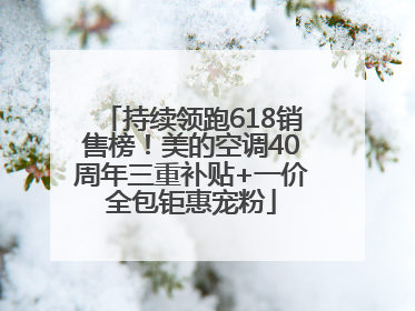 持续领跑618销售榜！美的空调40周年三重补贴+一价全包钜惠宠粉