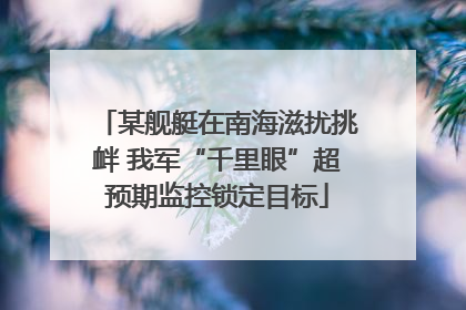 某舰艇在南海滋扰挑衅 我军“千里眼”超预期监控锁定目标