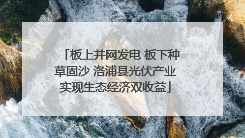 板上并网发电 板下种草固沙 洛浦县光伏产业实现生态经济双收益