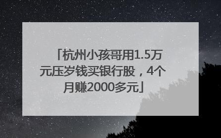 杭州小孩哥用1.5万元压岁钱买银行股，4个月赚2000多元