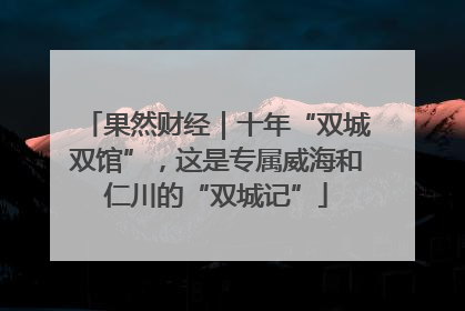 果然财经｜十年“双城双馆”，这是专属威海和仁川的“双城记”