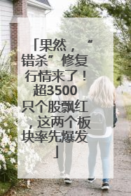 果然，“错杀”修复行情来了！超3500只个股飘红，这两个板块率先爆发