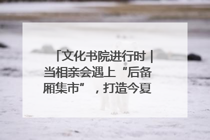文化书院进行时｜当相亲会遇上“后备厢集市”，打造今夏独有的浪漫