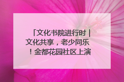 文化书院进行时｜文化共享，老少同乐！金都花园社区上演“跨龄狂欢”