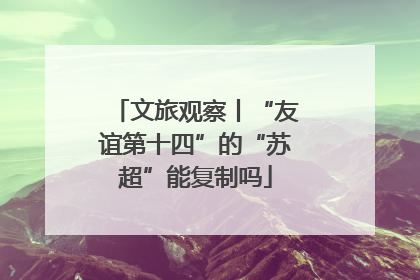 文旅观察丨“友谊第十四”的“苏超”能复制吗