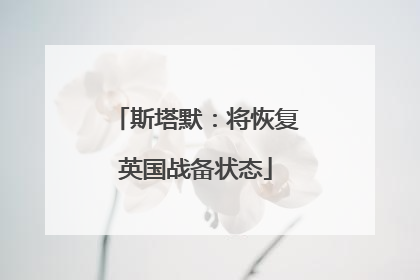 斯塔默：将恢复英国战备状态