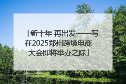 新十年 再出发——写在2025郑州跨境电商大会即将举办之际