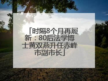 时隔8个月再履新：80后法学博士黄双燕升任赤峰市副市长