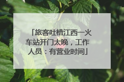 旅客吐槽江西一火车站开门太晚，工作人员：有营业时间