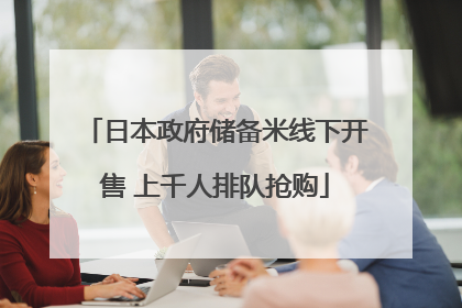日本政府储备米线下开售 上千人排队抢购