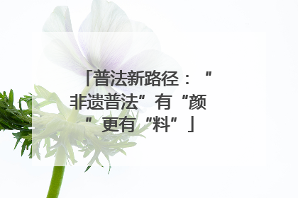 普法新路径：“非遗普法”有“颜”更有“料”