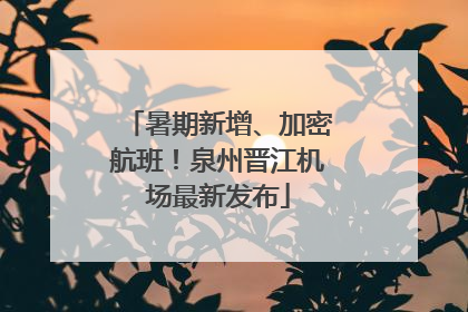 暑期新增、加密航班！泉州晋江机场最新发布