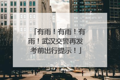 有雨！有雨！有雨！武汉交警再发考前出行提示！
