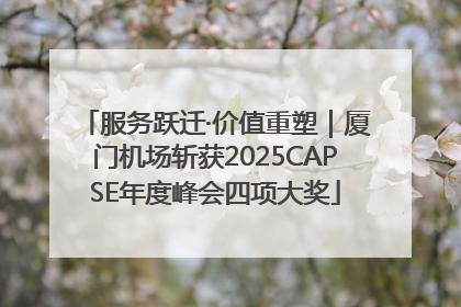 服务跃迁·价值重塑｜厦门机场斩获2025CAPSE年度峰会四项大奖