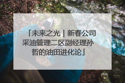未来之光｜新春公司采油管理二区副经理孙哲的油田进化论
