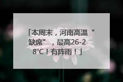 本周末，河南高温“缺席”，最高26-28℃！有阵雨！