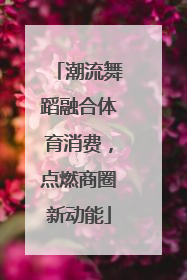 潮流舞蹈融合体育消费，点燃商圈新动能